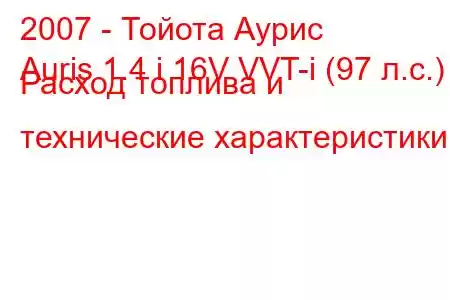 2007 - Тойота Аурис
Auris 1.4 i 16V VVT-i (97 л.с.) Расход топлива и технические характеристики