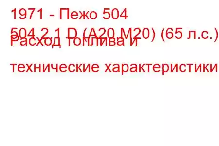 1971 - Пежо 504
504 2.1 D (A20,M20) (65 л.с.) Расход топлива и технические характеристики