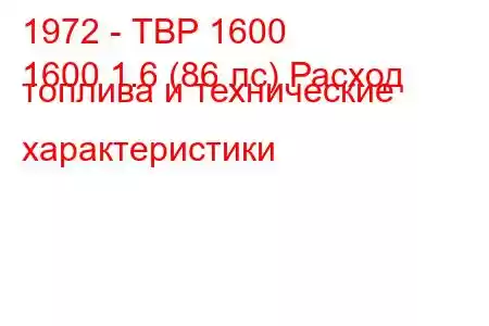 1972 - ТВР 1600
1600 1.6 (86 лс) Расход топлива и технические характеристики