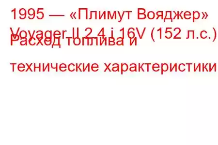 1995 — «Плимут Вояджер»
Voyager II 2.4 i 16V (152 л.с.) Расход топлива и технические характеристики