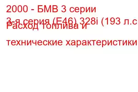 2000 - БМВ 3 серии
3-я серия (E46) 328i (193 л.с.) Расход топлива и технические характеристики