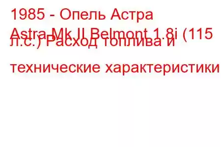 1985 - Опель Астра
Astra Mk II Belmont 1.8i (115 л.с.) Расход топлива и технические характеристики