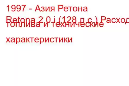 1997 - Азия Ретона
Retona 2.0 i (128 л.с.) Расход топлива и технические характеристики