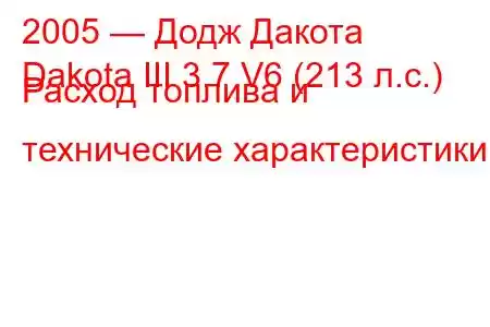 2005 — Додж Дакота
Dakota III 3.7 V6 (213 л.с.) Расход топлива и технические характеристики