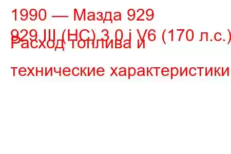 1990 — Мазда 929
929 III (HC) 3.0 i V6 (170 л.с.) Расход топлива и технические характеристики