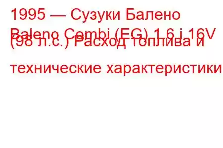 1995 — Сузуки Балено
Baleno Combi (EG) 1.6 i 16V (98 л.с.) Расход топлива и технические характеристики