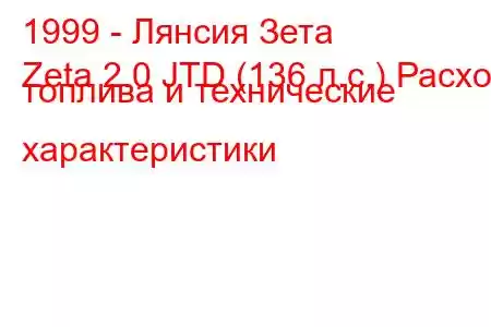 1999 - Лянсия Зета
Zeta 2.0 JTD (136 л.с.) Расход топлива и технические характеристики