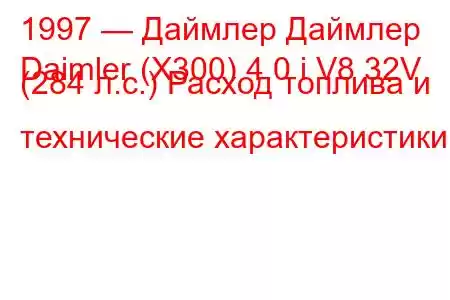1997 — Даймлер Даймлер
Daimler (X300) 4.0 i V8 32V (284 л.с.) Расход топлива и технические характеристики