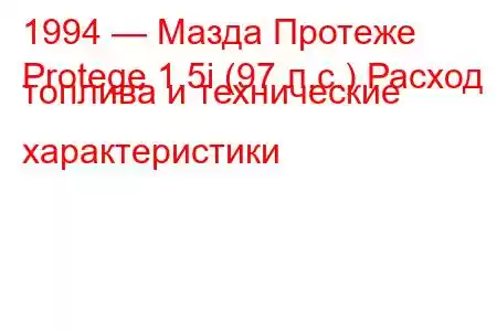 1994 — Мазда Протеже
Protege 1.5i (97 л.с.) Расход топлива и технические характеристики