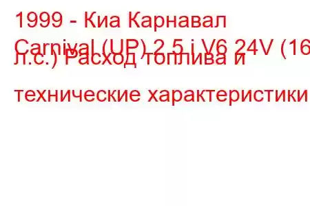 1999 - Киа Карнавал
Carnival (UP) 2.5 i V6 24V (165 л.с.) Расход топлива и технические характеристики