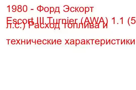 1980 - Форд Эскорт
Escort III Turnier (AWA) 1.1 (54 л.с.) Расход топлива и технические характеристики