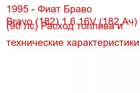 1995 - Фиат Браво
Bravo (182) 1.6 16V (182.Ач) (90 лс) Расход топлива и технические характеристики