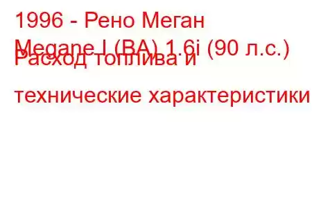 1996 - Рено Меган
Megane I (BA) 1.6i (90 л.с.) Расход топлива и технические характеристики