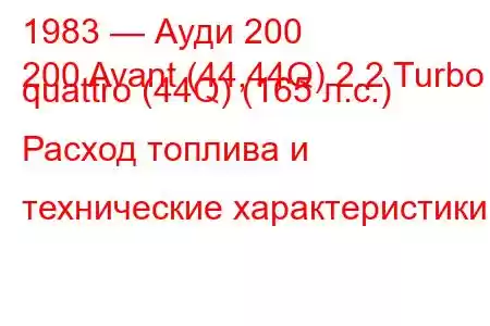 1983 — Ауди 200
200 Avant (44,44Q) 2.2 Turbo quattro (44Q) (165 л.с.) Расход топлива и технические характеристики