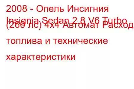 2008 - Опель Инсигния
Insignia Sedan 2.8 V6 Turbo (260 лс) 4x4 Автомат Расход топлива и технические характеристики