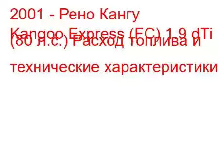 2001 - Рено Кангу
Kangoo Express (FC) 1.9 dTi (80 л.с.) Расход топлива и технические характеристики