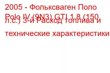 2005 - Фольксваген Поло
Polo IV (9N3) GTI 1.8 (150 л.с.) 3-й Расход топлива и технические характеристики