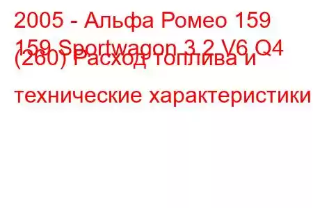 2005 - Альфа Ромео 159
159 Sportwagon 3.2 V6 Q4 (260) Расход топлива и технические характеристики