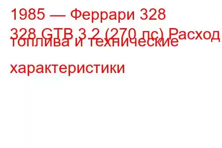 1985 — Феррари 328
328 GTB 3.2 (270 лс) Расход топлива и технические характеристики