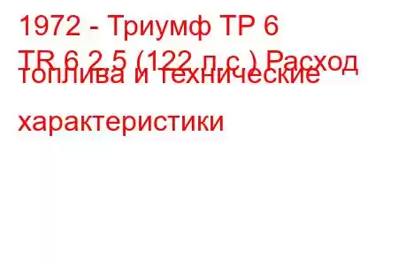 1972 - Триумф ТР 6
TR 6 2.5 (122 л.с.) Расход топлива и технические характеристики