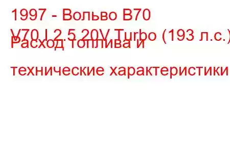 1997 - Вольво В70
V70 I 2.5 20V Turbo (193 л.с.) Расход топлива и технические характеристики