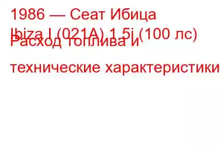 1986 — Сеат Ибица
Ibiza I (021A) 1.5i (100 лс) Расход топлива и технические характеристики