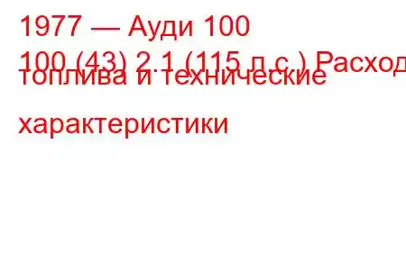 1977 — Ауди 100
100 (43) 2.1 (115 л.с.) Расход топлива и технические характеристики