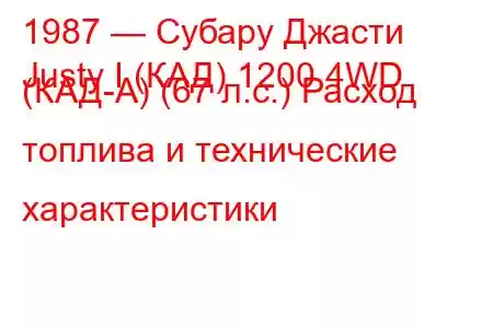 1987 — Субару Джасти
Justy I (КАД) 1200 4WD (КАД-А) (67 л.с.) Расход топлива и технические характеристики