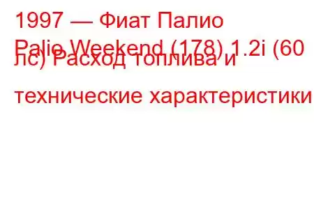 1997 — Фиат Палио
Palio Weekend (178) 1.2i (60 лс) Расход топлива и технические характеристики