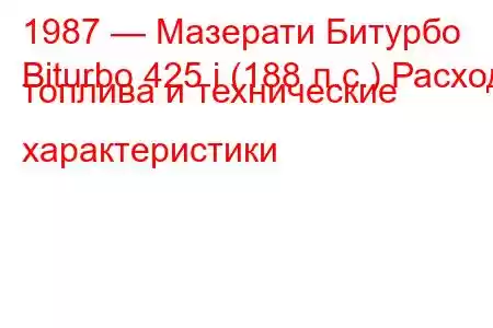 1987 — Мазерати Битурбо
Biturbo 425 i (188 л.с.) Расход топлива и технические характеристики