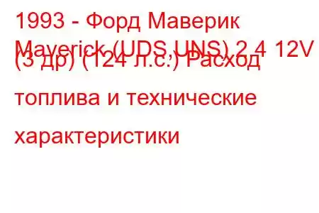 1993 - Форд Маверик
Maverick (UDS,UNS) 2.4 12V (3 др) (124 л.с.) Расход топлива и технические характеристики