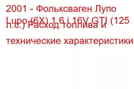 2001 - Фольксваген Лупо
Lupo (6X) 1.6 i 16V GTI (125 л.с.) Расход топлива и технические характеристики