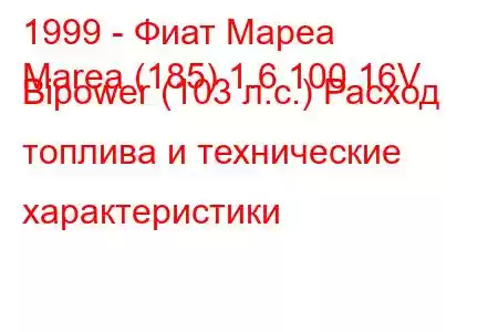 1999 - Фиат Мареа
Marea (185) 1.6 100 16V Bipower (103 л.с.) Расход топлива и технические характеристики