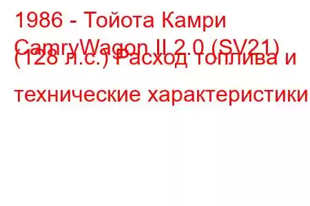 1986 - Тойота Камри
CamryWagon II 2.0 (SV21) (128 л.с.) Расход топлива и технические характеристики