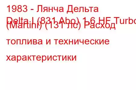 1983 - Лянча Дельта
Delta I (831 Abo) 1.6 HF Turbo (Martini) (131 лс) Расход топлива и технические характеристики