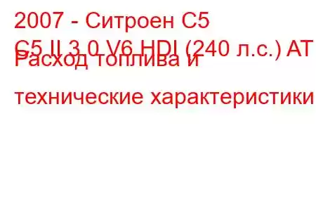 2007 - Ситроен С5
C5 II 3.0 V6 HDI (240 л.с.) AT Расход топлива и технические характеристики