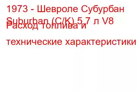 1973 - Шевроле Субурбан
Suburban (C/K) 5,7 л V8 Расход топлива и технические характеристики