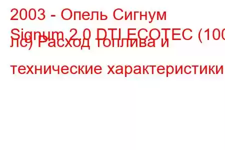 2003 - Опель Сигнум
Signum 2.0 DTI ECOTEC (100 лс) Расход топлива и технические характеристики