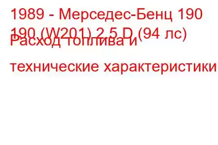 1989 - Мерседес-Бенц 190
190 (W201) 2.5 D (94 лс) Расход топлива и технические характеристики