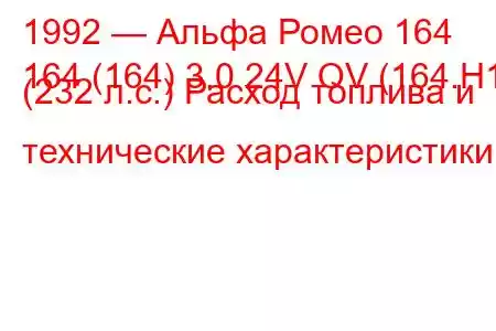 1992 — Альфа Ромео 164
164 (164) 3.0 24V QV (164.H1) (232 л.с.) Расход топлива и технические характеристики