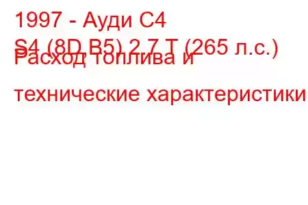 1997 - Ауди С4
S4 (8D,B5) 2.7 T (265 л.с.) Расход топлива и технические характеристики