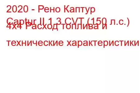 2020 - Рено Каптур
Captur II 1.3 CVT (150 л.с.) 4x4 Расход топлива и технические характеристики