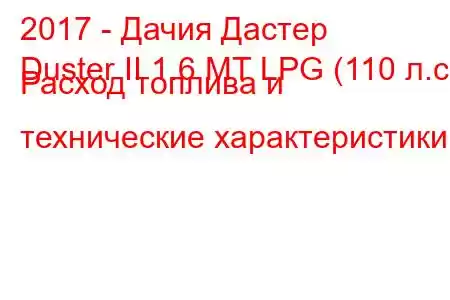 2017 - Дачия Дастер
Duster II 1.6 MT LPG (110 л.с.) Расход топлива и технические характеристики