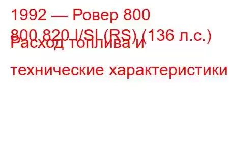 1992 — Ровер 800
800 820 I/SI (RS) (136 л.с.) Расход топлива и технические характеристики