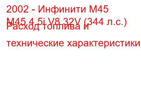 2002 - Инфинити М45
M45 4.5i V8 32V (344 л.с.) Расход топлива и технические характеристики