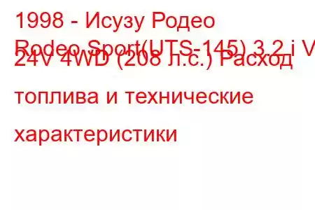 1998 - Исузу Родео
Rodeo Sport(UTS-145) 3.2 i V6 24V 4WD (208 л.с.) Расход топлива и технические характеристики