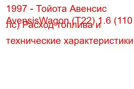 1997 - Тойота Авенсис
AvensisWagon (T22) 1.6 (110 лс) Расход топлива и технические характеристики