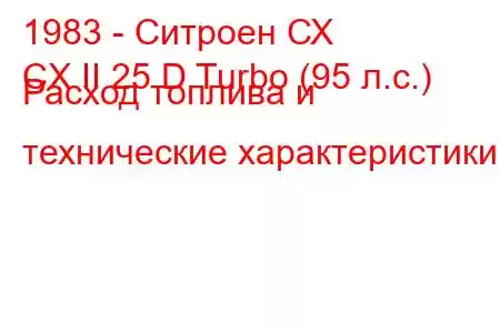 1983 - Ситроен СХ
CX II 25 D Turbo (95 л.с.) Расход топлива и технические характеристики