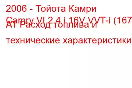 2006 - Тойота Камри
Camry VI 2.4 i 16V VVT-i (167) AT Расход топлива и технические характеристики