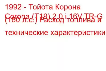 1992 - Тойота Корона
Corona (T19) 2.0 i 16V TR-G (180 л.с.) Расход топлива и технические характеристики